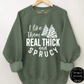 I Like Them Real Thick and Sprucy Sweatshirt