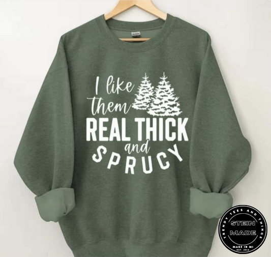 I Like Them Real Thick and Sprucy Sweatshirt